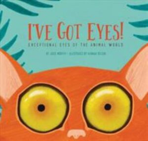 "I've Got - Exceptional Eyes of the Animal World" by Julie Murphy
