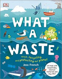 "What a Waste: Trash, Recycling, and Protecting Our Planet" by Jess French